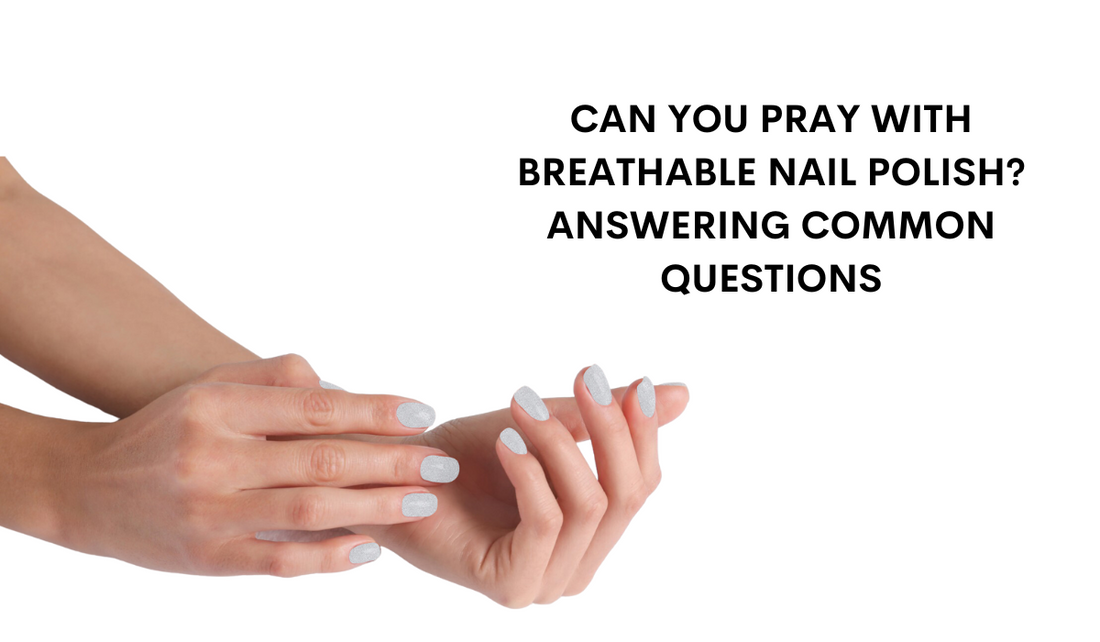 Can You Pray with Breathable Nail Polish? Answering Common Questions