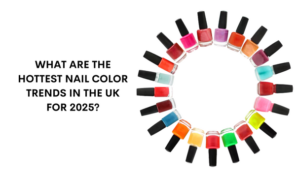 What Are the Hottest Nail Color Trends in the UK for 2025?