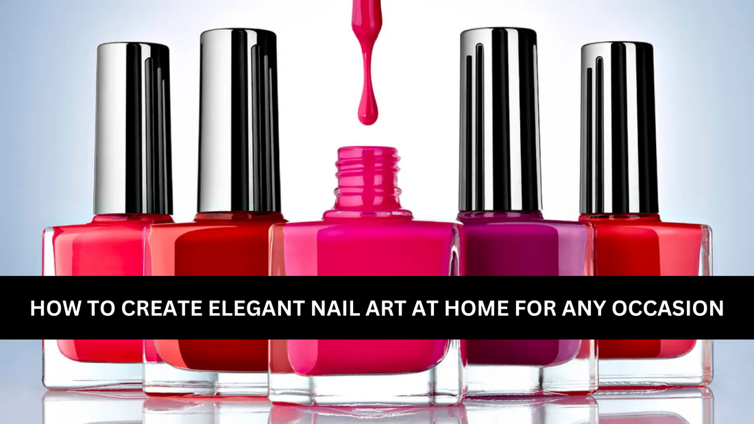 How to Create Elegant Nail Art at Home for Any Occasion